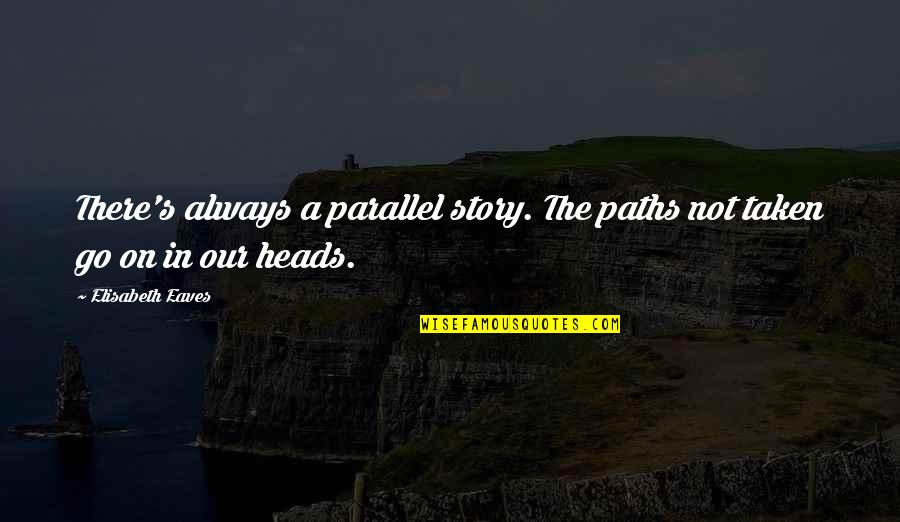Elisabeth Quotes By Elisabeth Eaves: There's always a parallel story. The paths not