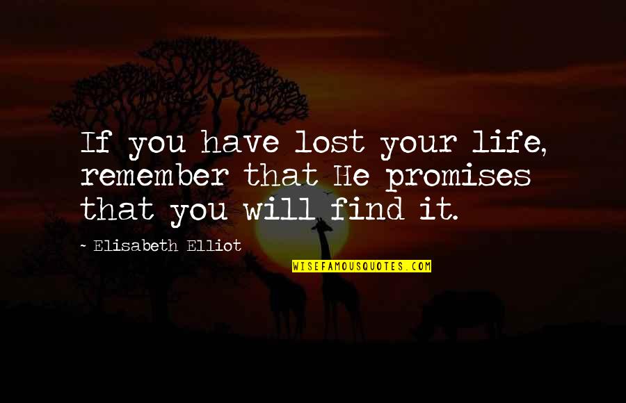 Elisabeth Quotes By Elisabeth Elliot: If you have lost your life, remember that