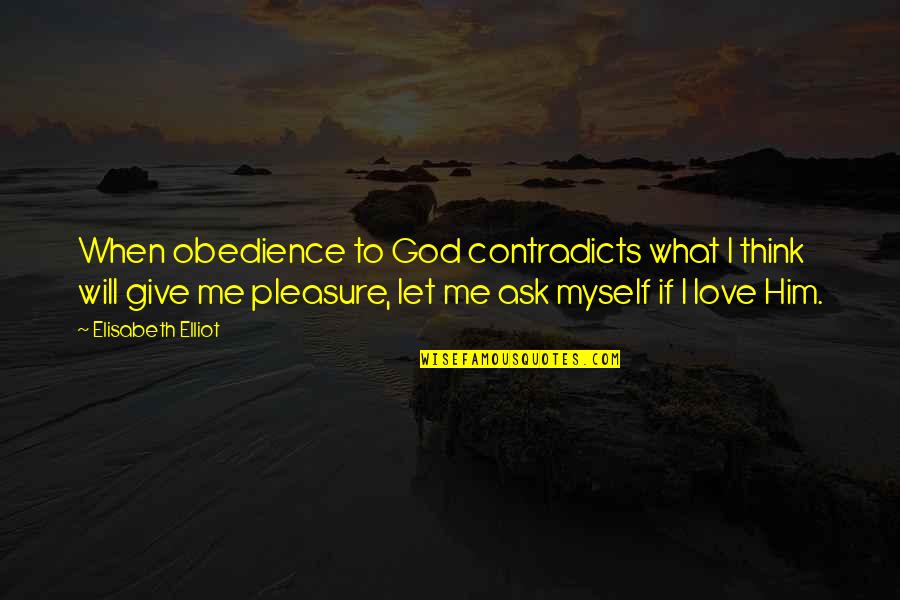 Elisabeth Quotes By Elisabeth Elliot: When obedience to God contradicts what I think Elisabeth Quotes By Elisabeth Elliot: When obedience to God contradicts what I think