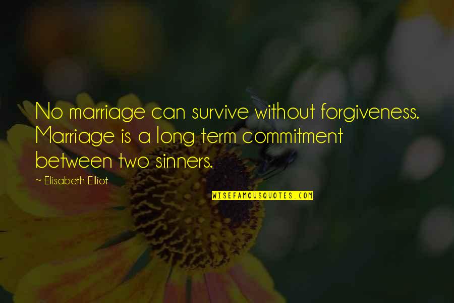 Elisabeth Quotes By Elisabeth Elliot: No marriage can survive without forgiveness. Marriage is