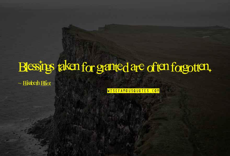 Elisabeth Quotes By Elisabeth Elliot: Blessings taken for granted are often forgotten. Elisabeth Quotes By Elisabeth Elliot: Blessings taken for granted are often forgotten.