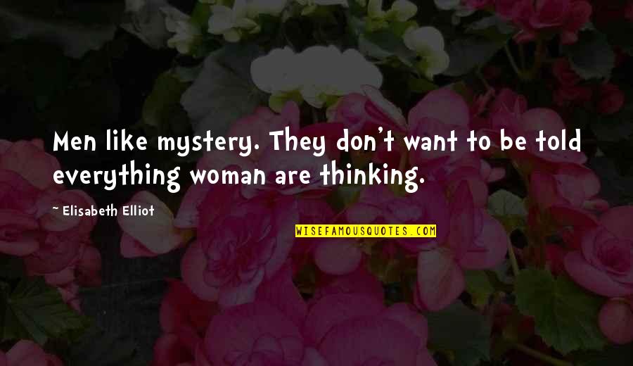 Elisabeth Quotes By Elisabeth Elliot: Men like mystery. They don't want to be Elisabeth Quotes By Elisabeth Elliot: Men like mystery. They don't want to be