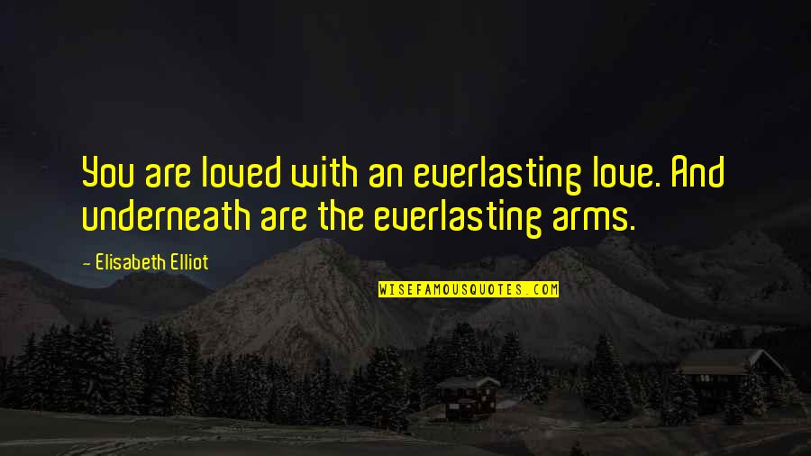 Elisabeth Quotes By Elisabeth Elliot: You are loved with an everlasting love. And