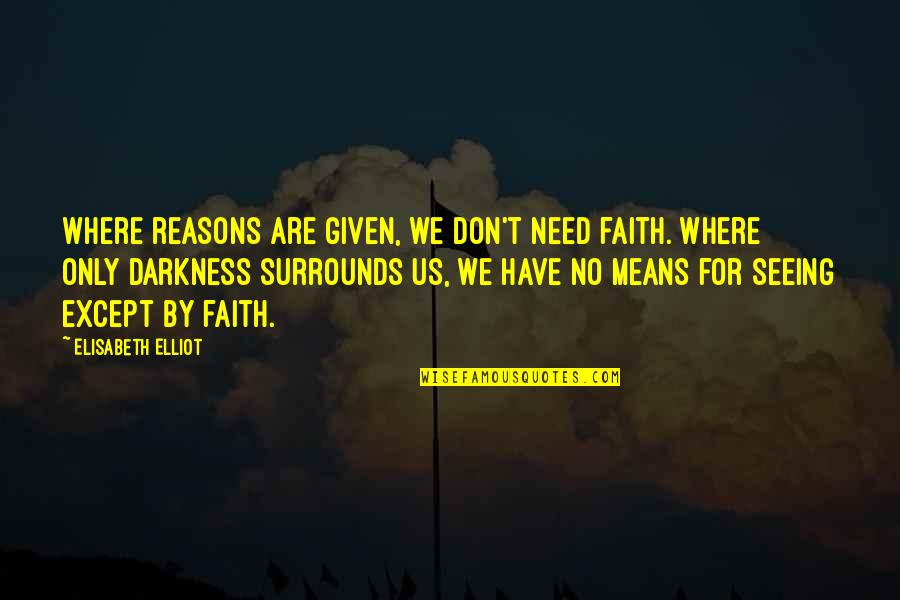 Elisabeth Quotes By Elisabeth Elliot: Where reasons are given, we don't need faith.