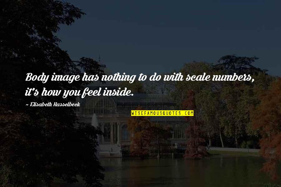Elisabeth Quotes By Elisabeth Hasselbeck: Body image has nothing to do with scale Elisabeth Quotes By Elisabeth Hasselbeck: Body image has nothing to do with scale