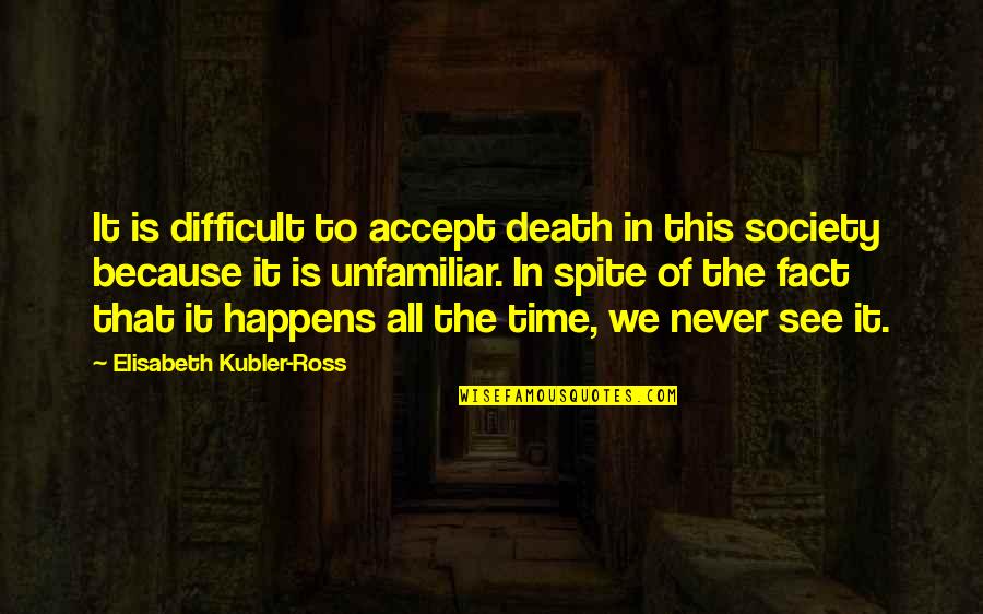 Elisabeth Quotes By Elisabeth Kubler-Ross: It is difficult to accept death in this