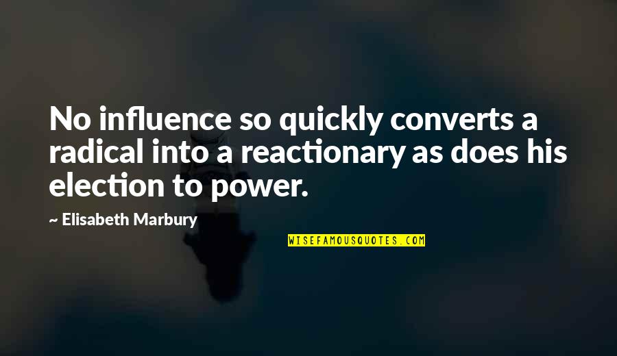Elisabeth Quotes By Elisabeth Marbury: No influence so quickly converts a radical into Elisabeth Quotes By Elisabeth Marbury: No influence so quickly converts a radical into