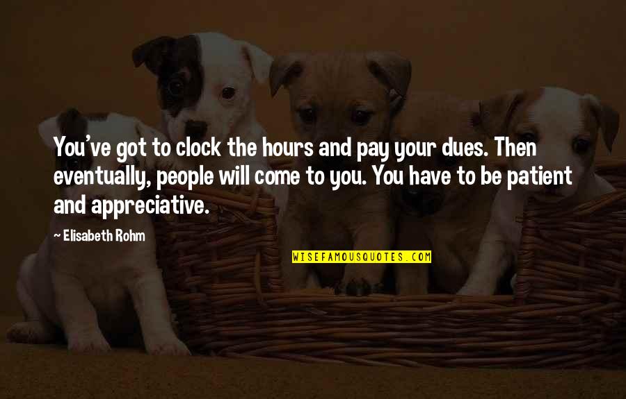 Elisabeth Quotes By Elisabeth Rohm: You've got to clock the hours and pay Elisabeth Quotes By Elisabeth Rohm: You've got to clock the hours and pay