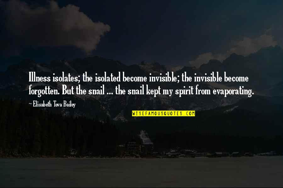 Elisabeth Quotes By Elisabeth Tova Bailey: Illness isolates; the isolated become invisible; the invisible Elisabeth Quotes By Elisabeth Tova Bailey: Illness isolates; the isolated become invisible; the invisible