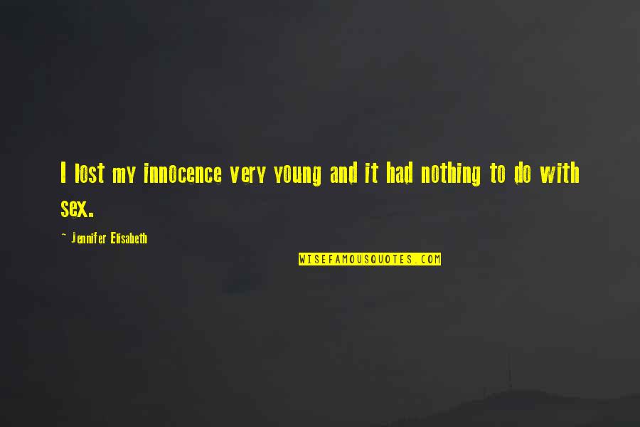 Elisabeth Quotes By Jennifer Elisabeth: I lost my innocence very young and it Elisabeth Quotes By Jennifer Elisabeth: I lost my innocence very young and it