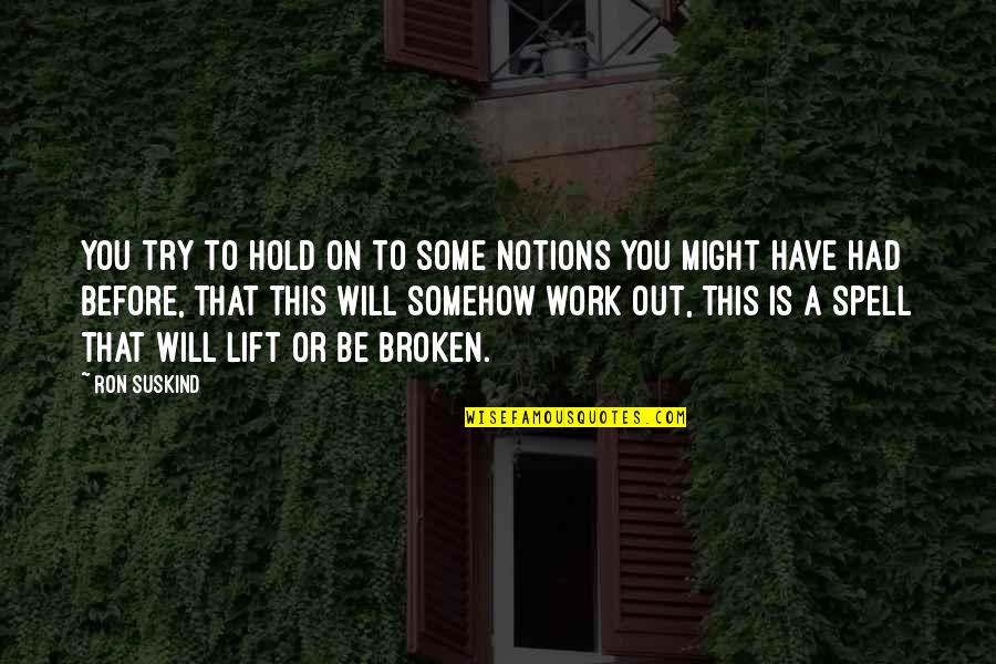 Elisabeth Ros Quotes By Ron Suskind: You try to hold on to some notions Elisabeth Ros Quotes By Ron Suskind: You try to hold on to some notions