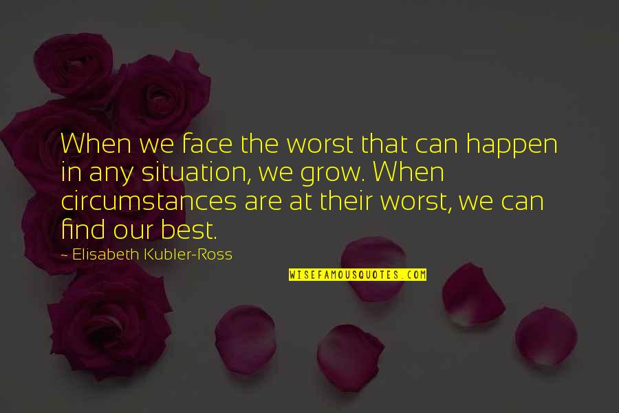 Elisabeth Ross Quotes By Elisabeth Kubler-Ross: When we face the worst that can happen