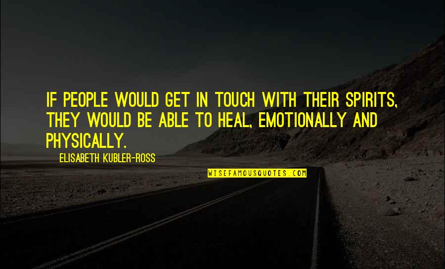 Elisabeth Ross Quotes By Elisabeth Kubler-Ross: If people would get in touch with their
