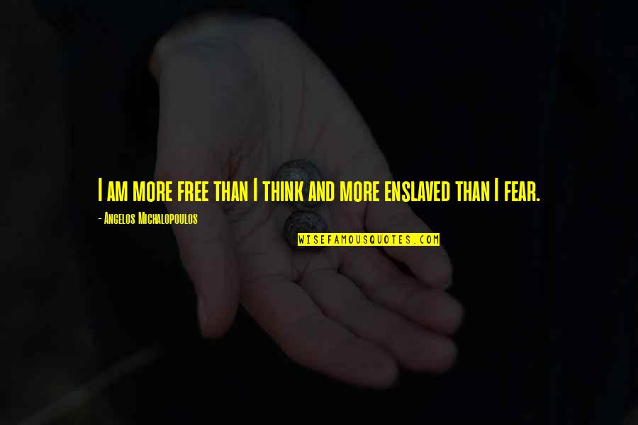 Elisabeth Sladen Quotes By Angelos Michalopoulos: I am more free than I think and Elisabeth Sladen Quotes By Angelos Michalopoulos: I am more free than I think and