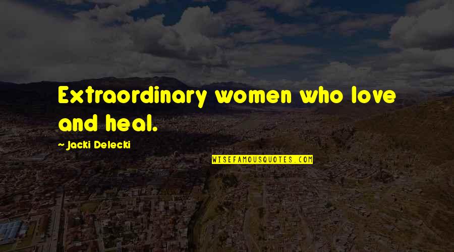 Elisabeth Sladen Quotes By Jacki Delecki: Extraordinary women who love and heal. Elisabeth Sladen Quotes By Jacki Delecki: Extraordinary women who love and heal.