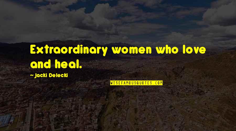 Elisabeth Sladen Quotes By Jacki Delecki: Extraordinary women who love and heal.