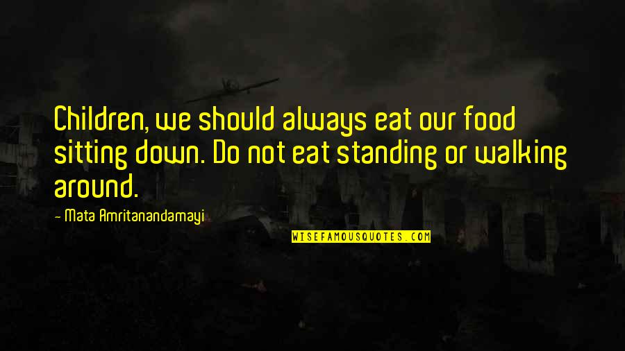 Elisabeth Sladen Quotes By Mata Amritanandamayi: Children, we should always eat our food sitting Elisabeth Sladen Quotes By Mata Amritanandamayi: Children, we should always eat our food sitting
