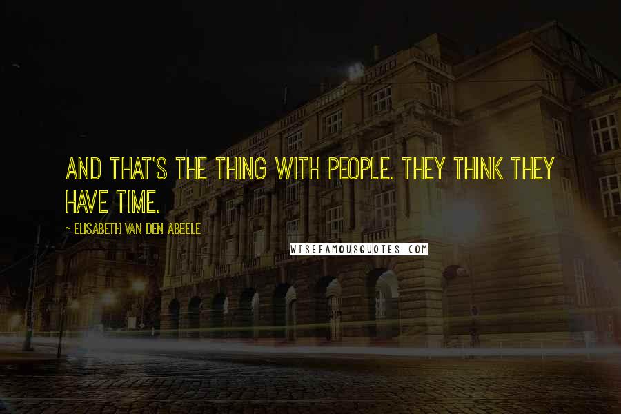 Elisabeth Van Den Abeele quotes: And that's the thing with people. They think they have time.