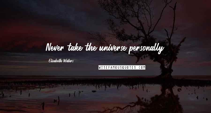 Elisabeth Waters quotes: Never take the universe personally.