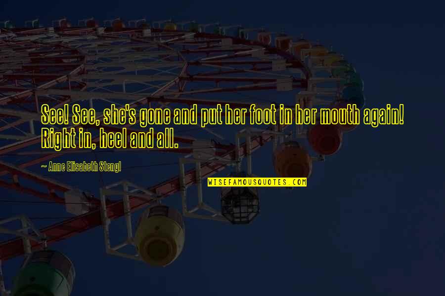 Elisabeth's Quotes By Anne Elisabeth Stengl: See! See, she's gone and put her foot Elisabeth's Quotes By Anne Elisabeth Stengl: See! See, she's gone and put her foot