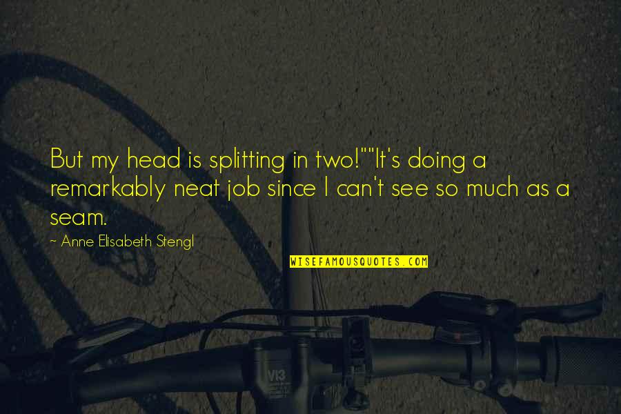 Elisabeth's Quotes By Anne Elisabeth Stengl: But my head is splitting in two!""It's doing Elisabeth's Quotes By Anne Elisabeth Stengl: But my head is splitting in two!""It's doing