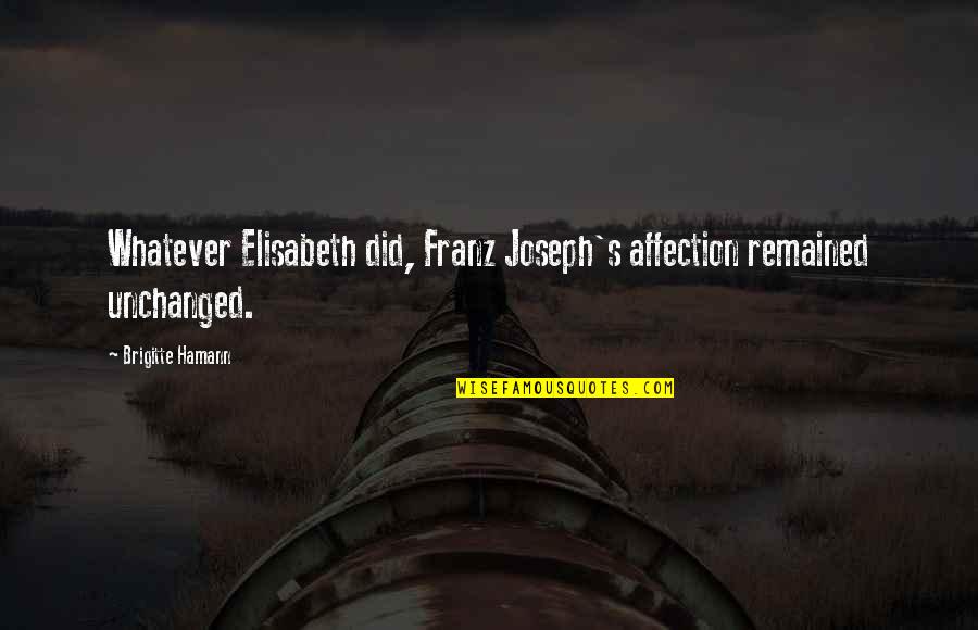Elisabeth's Quotes By Brigitte Hamann: Whatever Elisabeth did, Franz Joseph's affection remained unchanged.
