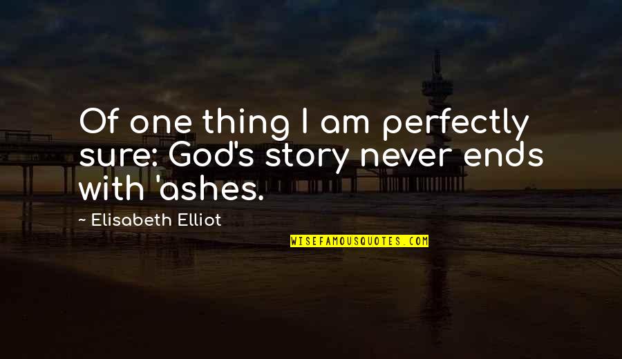 Elisabeth's Quotes By Elisabeth Elliot: Of one thing I am perfectly sure: God's