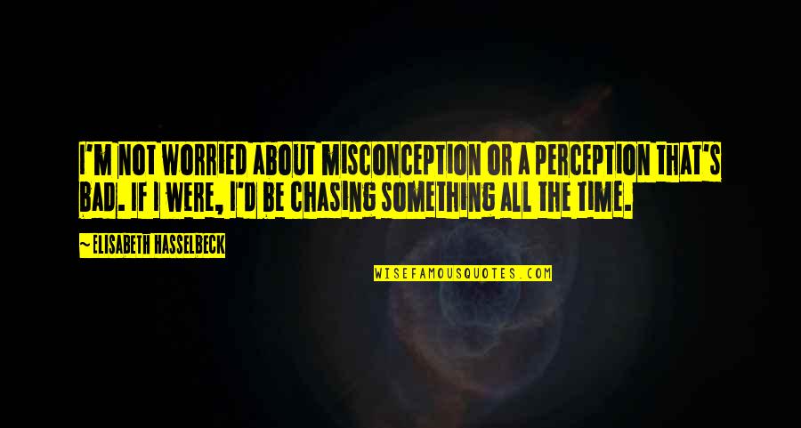 Elisabeth's Quotes By Elisabeth Hasselbeck: I'm not worried about misconception or a perception Elisabeth's Quotes By Elisabeth Hasselbeck: I'm not worried about misconception or a perception