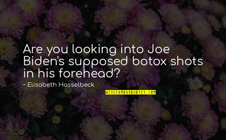 Elisabeth's Quotes By Elisabeth Hasselbeck: Are you looking into Joe Biden's supposed botox
