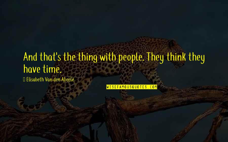 Elisabeth's Quotes By Elisabeth Van Den Abeele: And that's the thing with people. They think