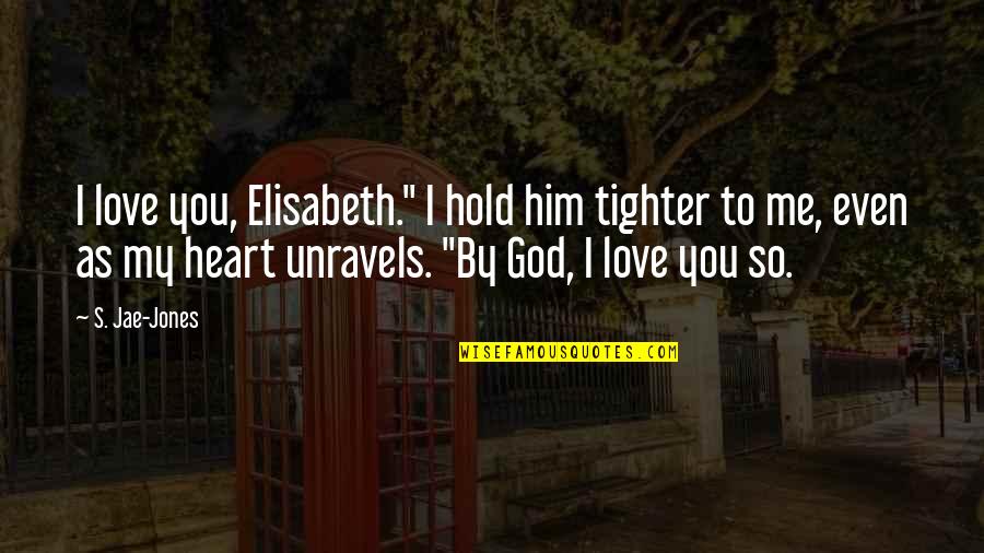 Elisabeth's Quotes By S. Jae-Jones: I love you, Elisabeth." I hold him tighter Elisabeth's Quotes By S. Jae-Jones: I love you, Elisabeth." I hold him tighter