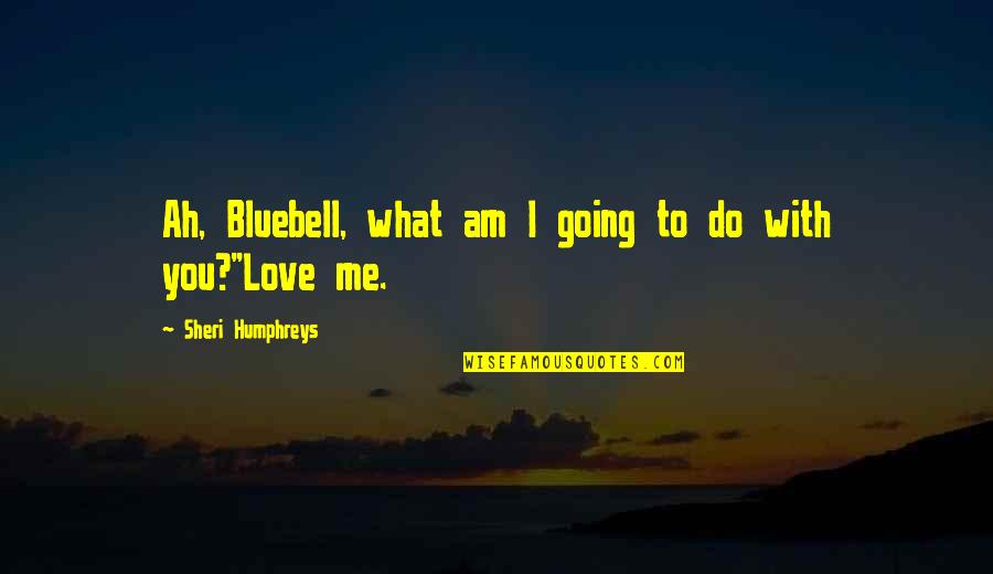Elisabettas Quotes By Sheri Humphreys: Ah, Bluebell, what am I going to do
