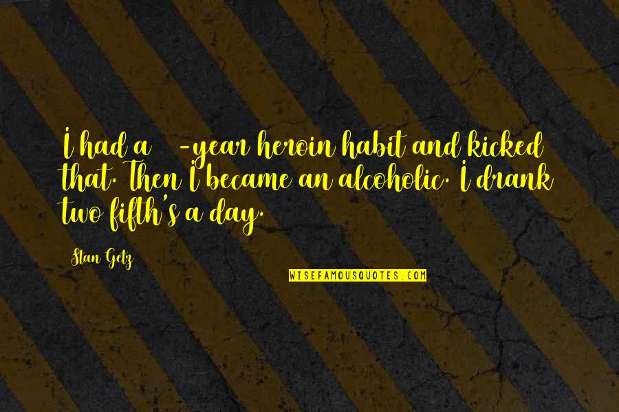 Elisapie Music Band Quotes By Stan Getz: I had a 10-year heroin habit and kicked Elisapie Music Band Quotes By Stan Getz: I had a 10-year heroin habit and kicked