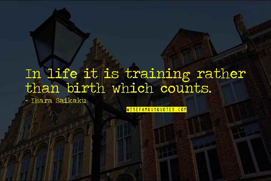Elisas Camacho Quotes By Ihara Saikaku: In life it is training rather than birth Elisas Camacho Quotes By Ihara Saikaku: In life it is training rather than birth