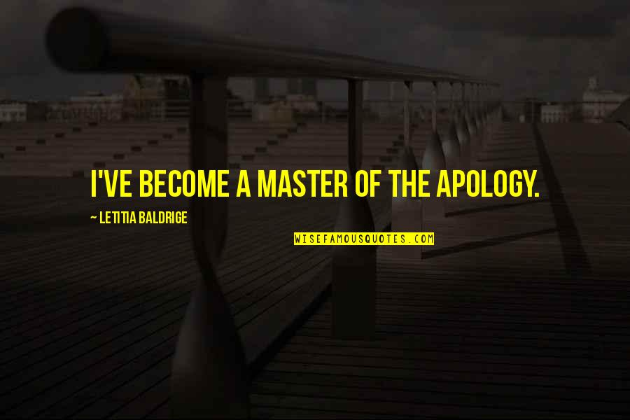 Elisas Camacho Quotes By Letitia Baldrige: I've become a master of the apology. Elisas Camacho Quotes By Letitia Baldrige: I've become a master of the apology.