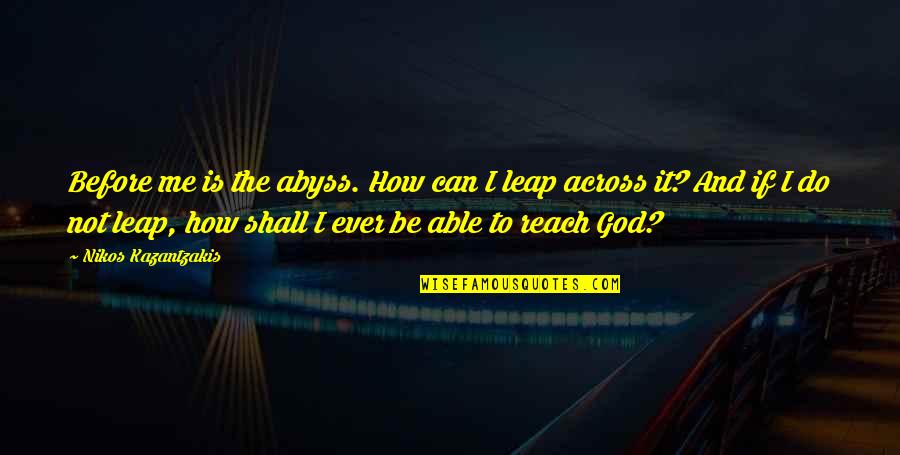 Elisas Camacho Quotes By Nikos Kazantzakis: Before me is the abyss. How can I Elisas Camacho Quotes By Nikos Kazantzakis: Before me is the abyss. How can I