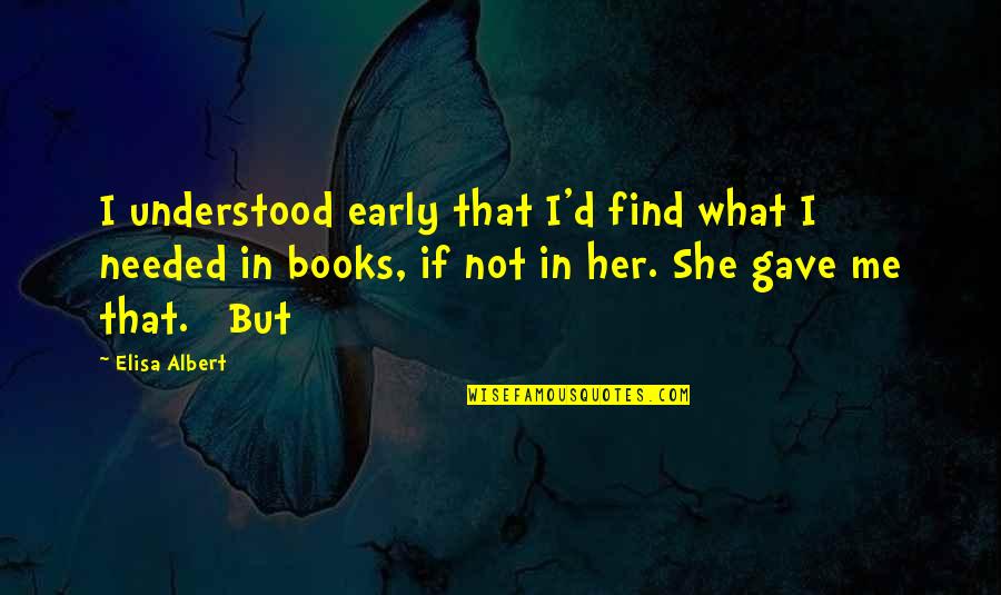 Elisa's Quotes By Elisa Albert: I understood early that I'd find what I