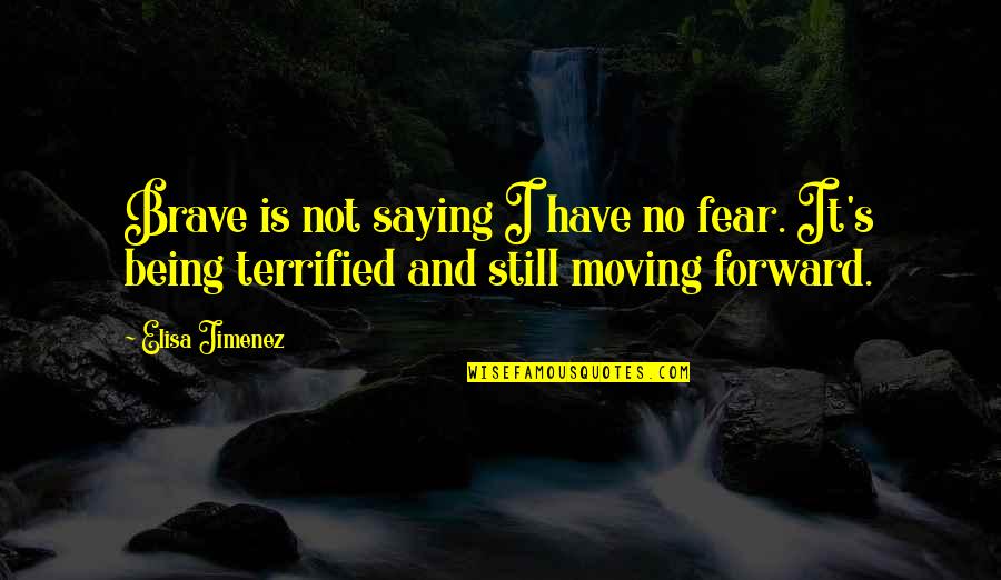 Elisa's Quotes By Elisa Jimenez: Brave is not saying I have no fear.