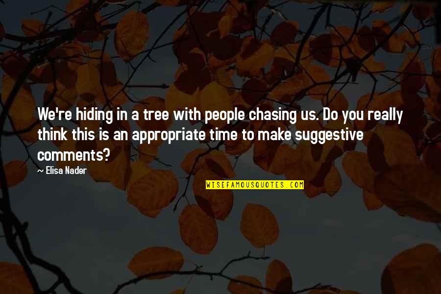 Elisa's Quotes By Elisa Nader: We're hiding in a tree with people chasing