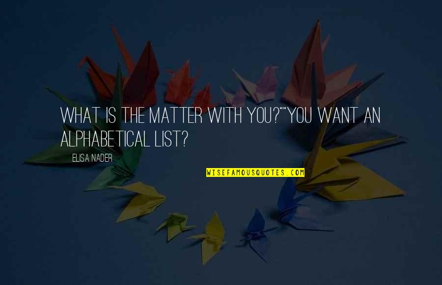 Elisa's Quotes By Elisa Nader: What is the matter with you?""You want an