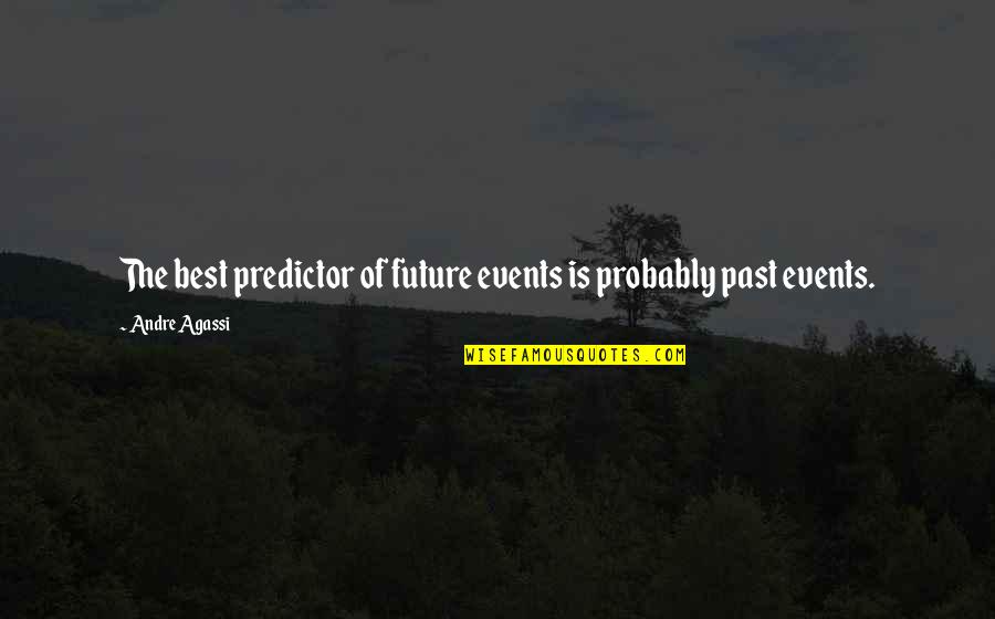 Elisaveta Ivanova Quotes By Andre Agassi: The best predictor of future events is probably Elisaveta Ivanova Quotes By Andre Agassi: The best predictor of future events is probably
