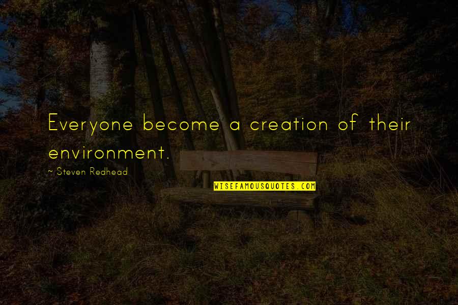 Elisaveta Ivanova Quotes By Steven Redhead: Everyone become a creation of their environment. Elisaveta Ivanova Quotes By Steven Redhead: Everyone become a creation of their environment.