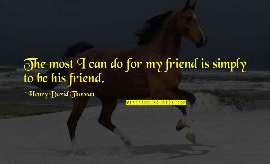 Elischka Lowenhar Quotes By Henry David Thoreau: The most I can do for my friend Elischka Lowenhar Quotes By Henry David Thoreau: The most I can do for my friend