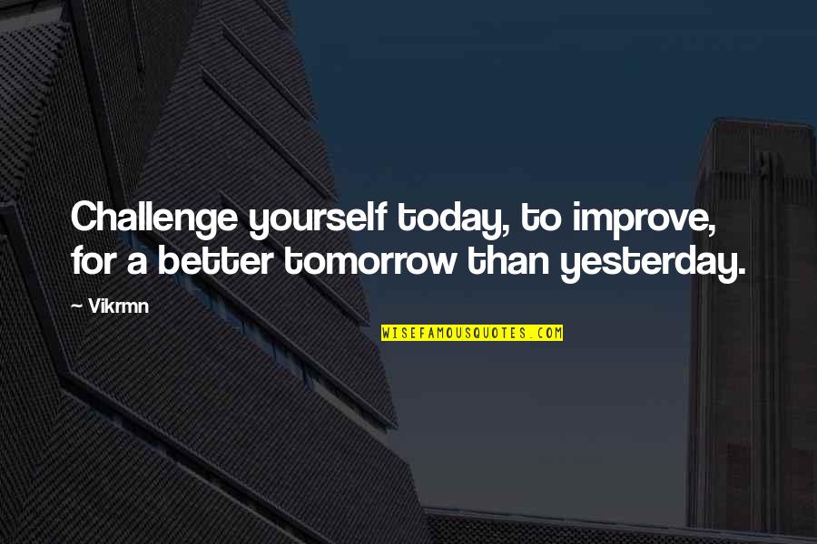 Elischka Lowenhar Quotes By Vikrmn: Challenge yourself today, to improve, for a better