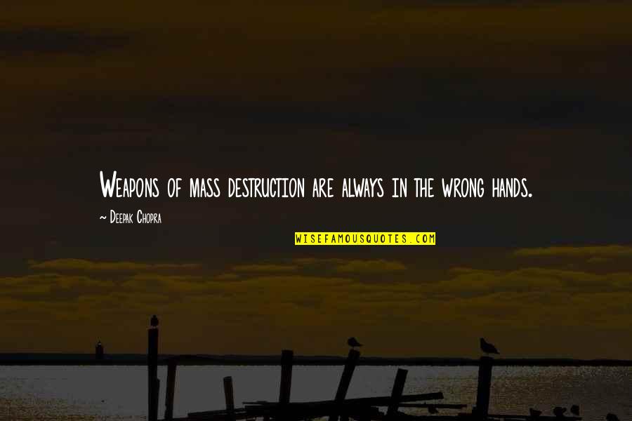 Eliscu Sculptures Quotes By Deepak Chopra: Weapons of mass destruction are always in the