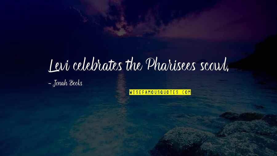 Eliscu Sculptures Quotes By Jonah Books: Levi celebrates the Pharisees scowl.
