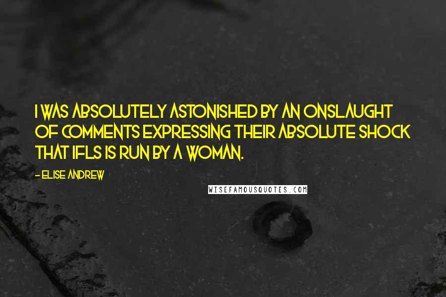 Elise Andrew quotes: I was absolutely astonished by an onslaught of comments expressing their absolute shock that IFLS is run by a woman.