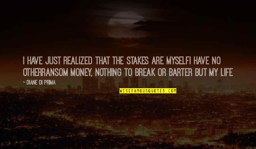 Elise Barre Blend Quotes By Diane Di Prima: I have just realized that the stakes are Elise Barre Blend Quotes By Diane Di Prima: I have just realized that the stakes are