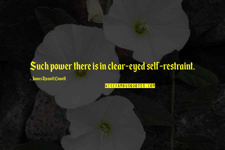 Elise Barre Blend Quotes By James Russell Lowell: Such power there is in clear-eyed self-restraint. Elise Barre Blend Quotes By James Russell Lowell: Such power there is in clear-eyed self-restraint.