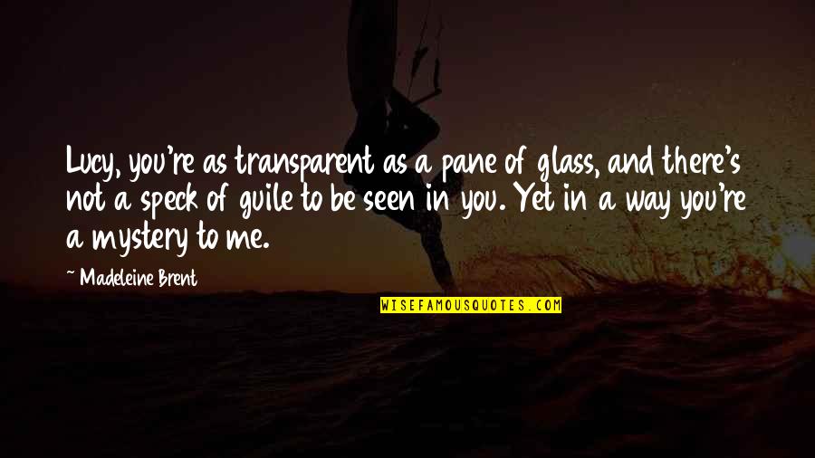 Elise Blaha Cripe Quotes By Madeleine Brent: Lucy, you're as transparent as a pane of